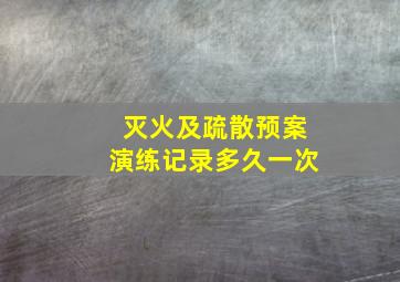 灭火及疏散预案演练记录多久一次