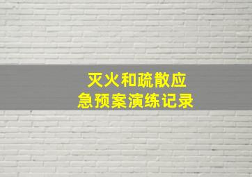 灭火和疏散应急预案演练记录