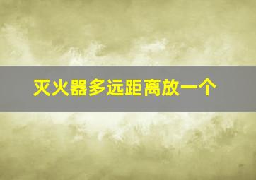 灭火器多远距离放一个