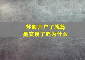 炒股开户了就算是交易了吗为什么