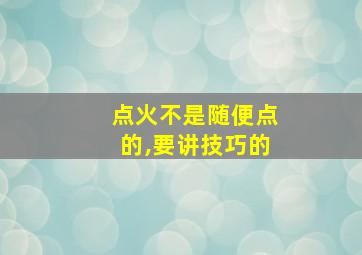 点火不是随便点的,要讲技巧的