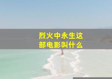 烈火中永生这部电影叫什么