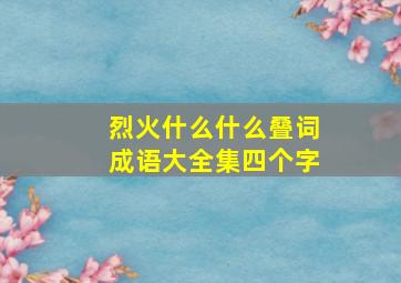 烈火什么什么叠词成语大全集四个字