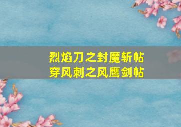 烈焰刀之封魔斩帖穿风刺之风鹰剑帖