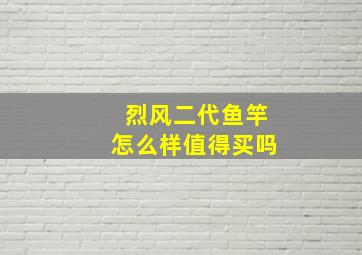 烈风二代鱼竿怎么样值得买吗