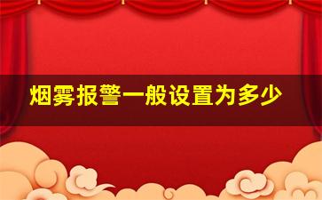 烟雾报警一般设置为多少