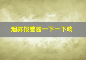 烟雾报警器一下一下响