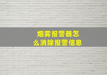 烟雾报警器怎么消除报警信息