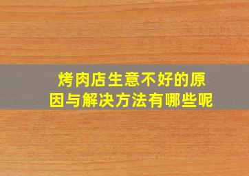 烤肉店生意不好的原因与解决方法有哪些呢