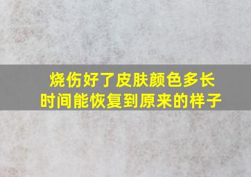 烧伤好了皮肤颜色多长时间能恢复到原来的样子