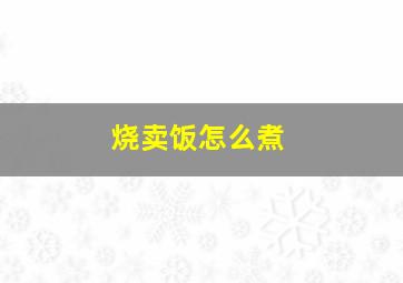 烧卖饭怎么煮