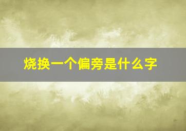 烧换一个偏旁是什么字