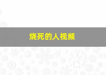 烧死的人视频