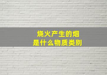 烧火产生的烟是什么物质类别