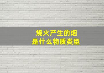 烧火产生的烟是什么物质类型