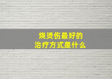 烧烫伤最好的治疗方式是什么