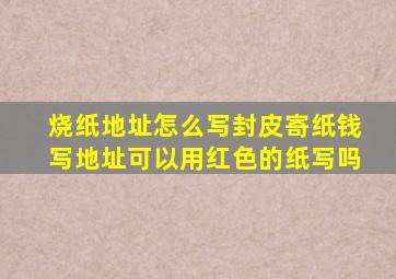 烧纸地址怎么写封皮寄纸钱写地址可以用红色的纸写吗