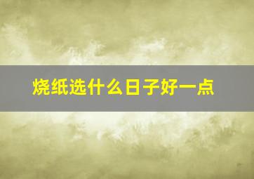 烧纸选什么日子好一点