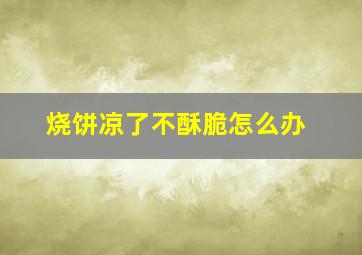 烧饼凉了不酥脆怎么办