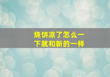 烧饼凉了怎么一下就和新的一样