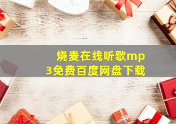 烧麦在线听歌mp3免费百度网盘下载