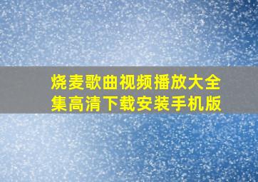 烧麦歌曲视频播放大全集高清下载安装手机版