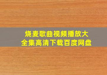 烧麦歌曲视频播放大全集高清下载百度网盘