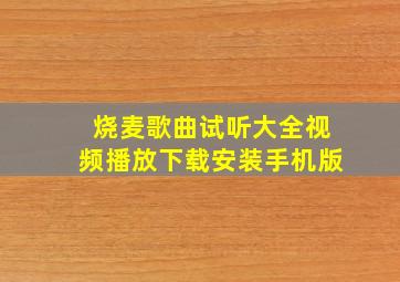 烧麦歌曲试听大全视频播放下载安装手机版