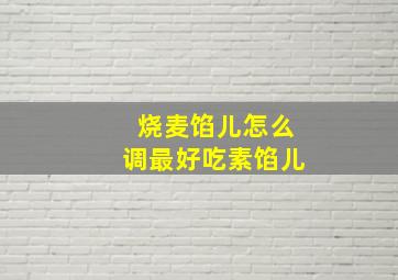 烧麦馅儿怎么调最好吃素馅儿