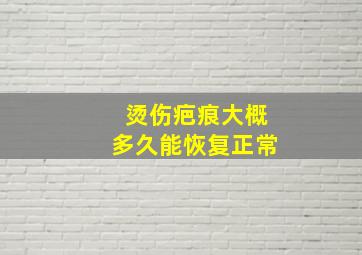 烫伤疤痕大概多久能恢复正常