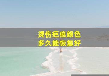 烫伤疤痕颜色多久能恢复好