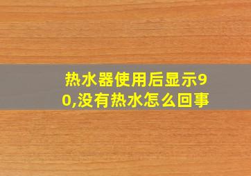 热水器使用后显示90,没有热水怎么回事