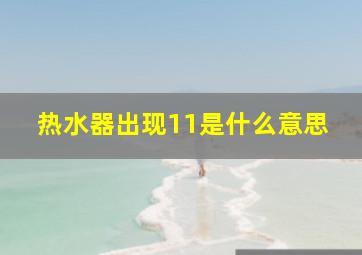 热水器出现11是什么意思