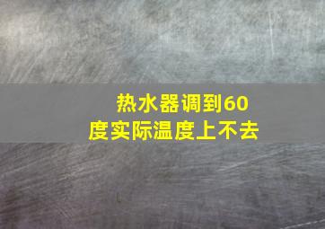 热水器调到60度实际温度上不去