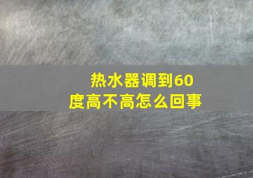 热水器调到60度高不高怎么回事