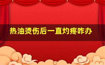 热油烫伤后一直灼疼咋办