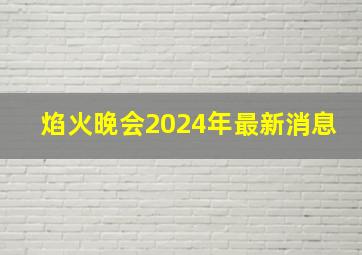 焰火晚会2024年最新消息