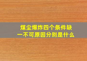 煤尘爆炸四个条件缺一不可原因分别是什么