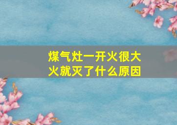 煤气灶一开火很大火就灭了什么原因