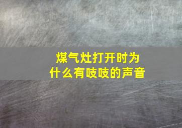 煤气灶打开时为什么有吱吱的声音