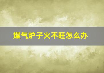 煤气炉子火不旺怎么办