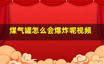 煤气罐怎么会爆炸呢视频