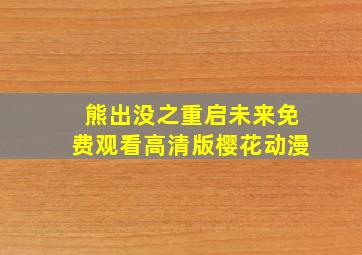 熊出没之重启未来免费观看高清版樱花动漫