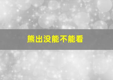 熊出没能不能看