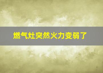 燃气灶突然火力变弱了