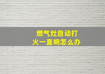 燃气灶自动打火一直响怎么办