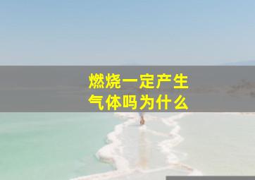 燃烧一定产生气体吗为什么