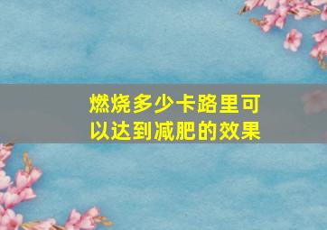 燃烧多少卡路里可以达到减肥的效果