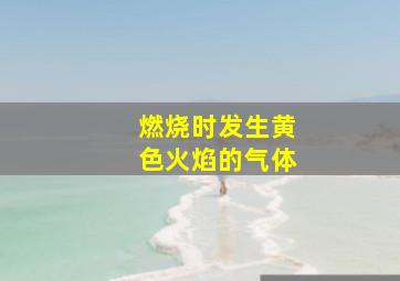 燃烧时发生黄色火焰的气体