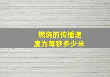 燃烧的传播速度为每秒多少米